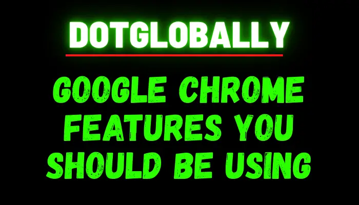 Google Chrome Features You Should Be Using